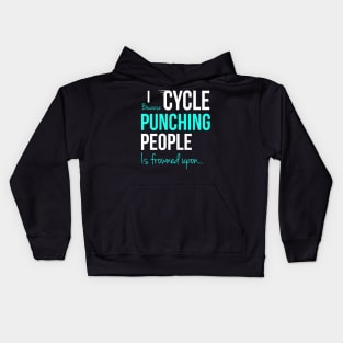 I Cycle Because Punching People Is Frowned Upon Kids Hoodie